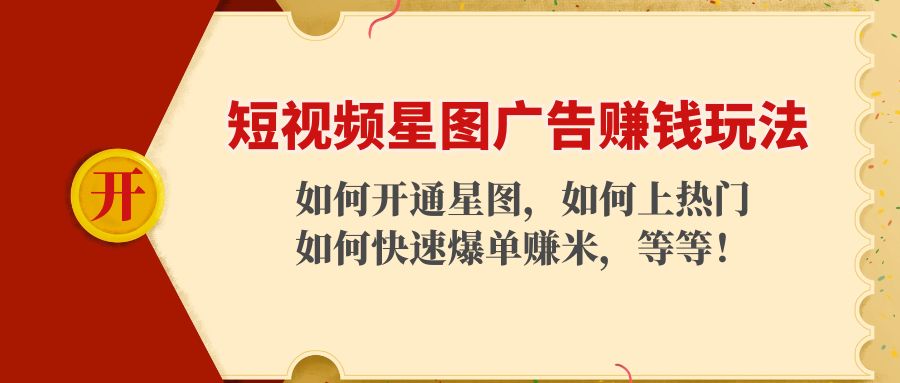 短视频星图广告赚钱玩法：如何开通，如何上热门，如何快速爆单赚米！-小齐资源库