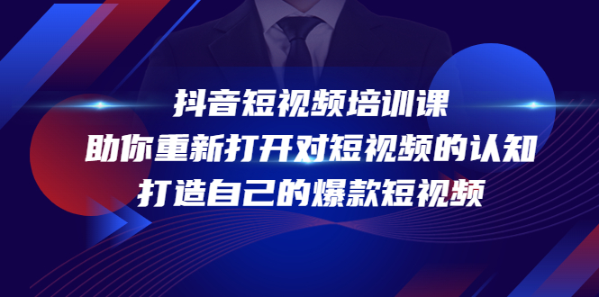 抖音短视频培训课，助你重新打开对短视频的认知，打造自己的爆款短视频-小齐资源库