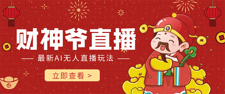 抖音快手财神爷AI智能直播间 无需真人出镜实时互动 不封号礼物打赏赚到手软-小齐资源库