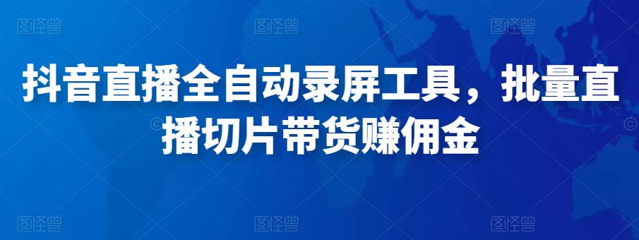 抖音直播全自动录屏工具，批量实时录制直播视频，可带货赚佣金（软件+使用教程）-小齐资源库