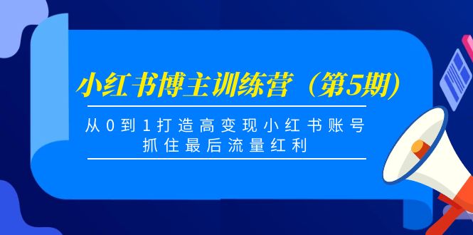 小红书博主训练营（第5期)，从0到1打造高变现小红书账号，抓住最后流量红利-小齐资源库