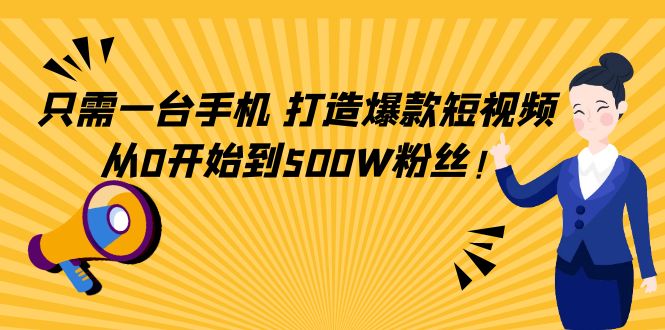只需一台手机，轻松打造爆款短视频，从0开始到500W粉丝-小齐资源库