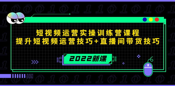 2022短视频运营实操训练营课程，提升短视频运营技巧+直播间带货技巧-小齐资源库
