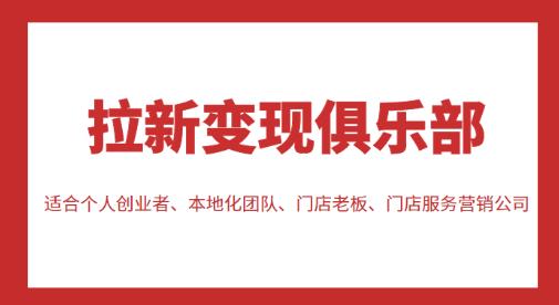 拉新变现俱乐部，适合个人创业者、本地化团队、门店老板、门店服务营销公司-小齐资源库