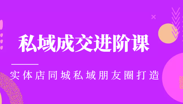 实体同城获客必学私域成交进阶课，实体店同城私域朋友圈打造-小齐资源库