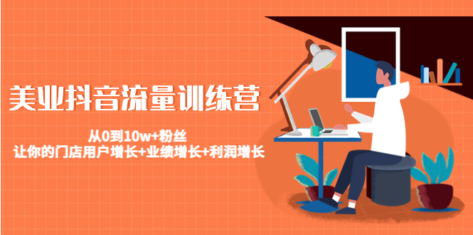 美业抖音流量训练营：从0到10w+粉丝 让你的门店用户增长+业绩增长+利润增长-小齐资源库