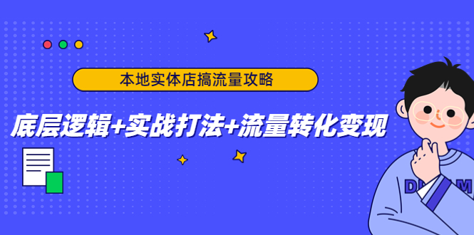 本地实体店搞流量攻略：底层逻辑+实战打法+流量转化变现-小齐资源库