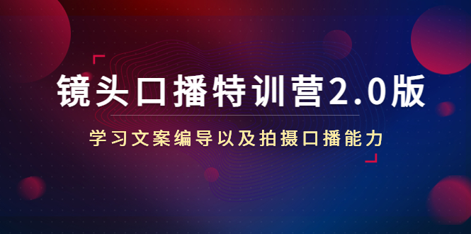 镜头口播特训营2.0版，学习文案编导以及拍摄口播能力（50节课时）-小齐资源库