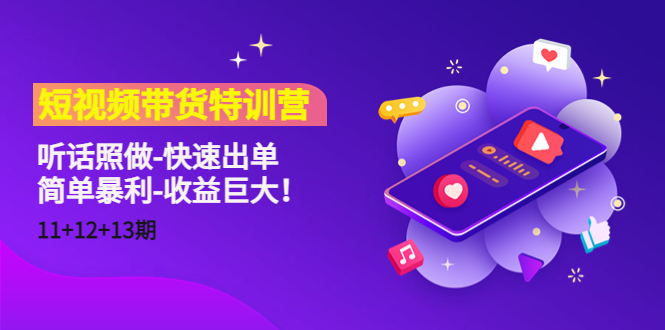 短视频带货特训营（11+12+13期）听话照做-快速出单-简单暴利-收益巨大！-小齐资源库