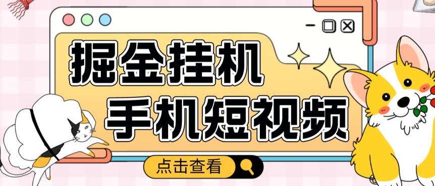 外面收费1980的手机短视频挂机掘金项目，号称单窗口5的项目【软件+教程】-小齐资源库