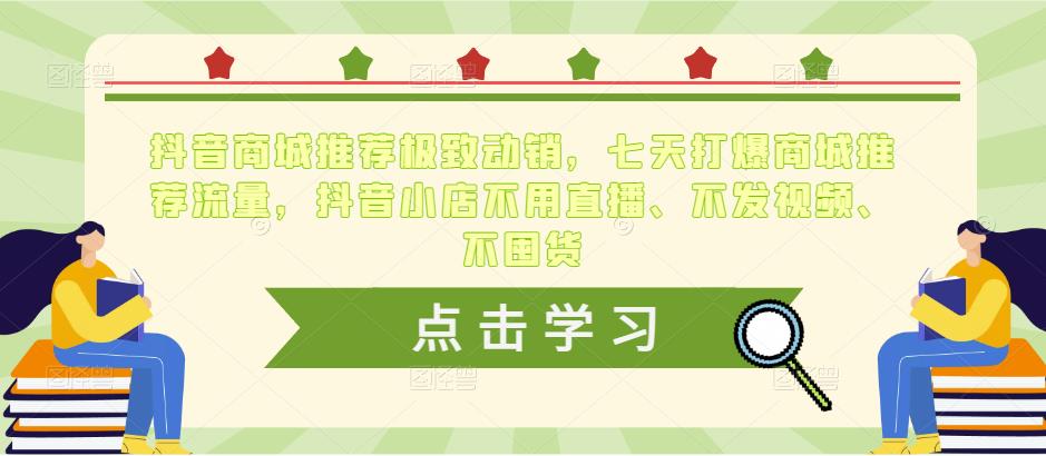 抖音商城推荐极致动销，七天打爆商城推荐流量，抖音小店不用直播、不发视频、不囤货-小齐资源库