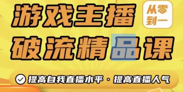 游戏主播破流精品课，从零到一提升直播间人气，提高自我直播水平，提高直播人气-小齐资源库