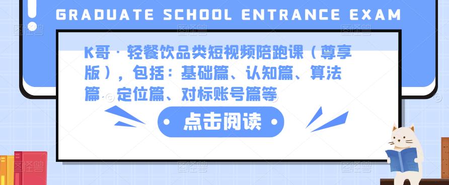 K哥·轻餐饮品类短视频陪跑课（尊享版），包括：基础篇、认知篇、算法篇、定位篇、对标账号篇等-小齐资源库