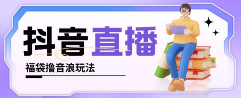 抖音暴力福袋撸音浪玩法，小白直接干，每天几百+【详细视频教程】-小齐资源库