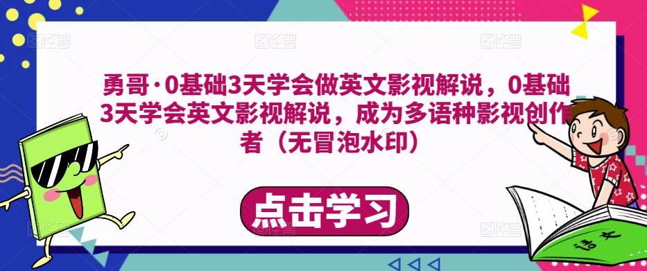 勇哥·0基础3天学会做英文影视解说，0基础3天学会英文影视解说，成为多语种影视创作者-小齐资源库