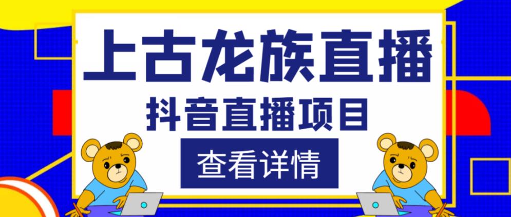 外面收费1980的抖音上古龙族直播项目，可虚拟人直播，抖音报白，实时互动直播-小齐资源库