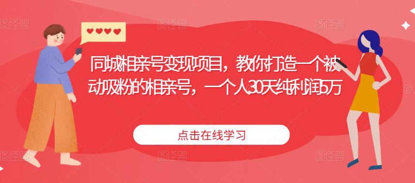 同城相亲号变现项目，教你打造一个被动吸粉的相亲号，一个人30天纯利润5万-小齐资源库