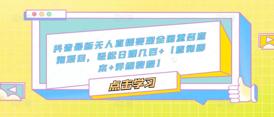 抖音最新无人直播变现全国重名查询项目，轻松日赚几百+【查询脚本+详细教程】-小齐资源库