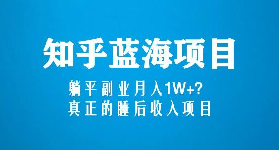 知乎蓝海玩法，躺平副业月入1W+，真正的睡后收入项目（6节视频课）-小齐资源库