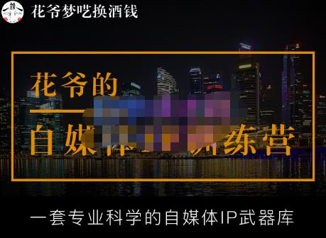 花爷的自媒体IP训练营【14期】,一套专业科学的自媒体IP武器库（更新2023年3月）-小齐资源库