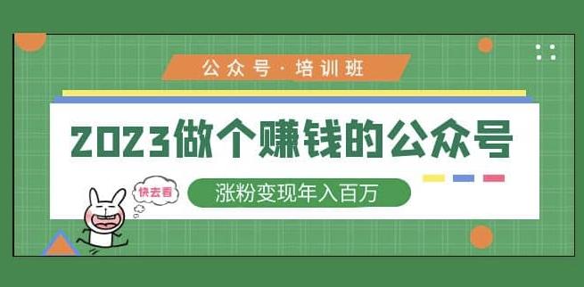 2023公众号培训班，2023做个赚钱的公众号，涨粉变现年入百万！-小齐资源库
