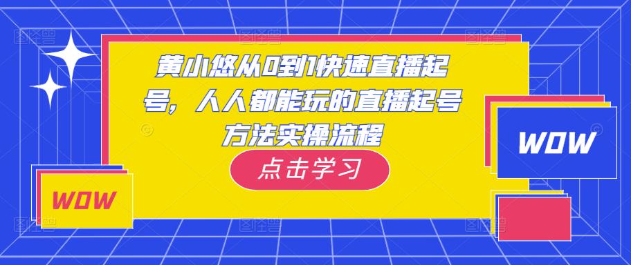 黄小悠从0到1快速直播起号，人人都能玩的直播起号方法实操流程-小齐资源库