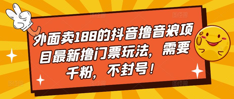 外面卖188的抖音撸音浪项目最新撸门票玩法，需要千粉，不封号！-小齐资源库