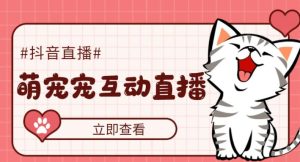 外面收费1980的抖音萌宠宠直播项目,可虚拟人直播,抖音报白,实时互动直播【软件+详细教程】-小齐资源库
