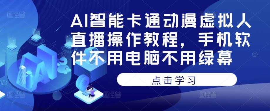 AI智能卡通动漫虚拟人直播操作教程，手机软件不用电脑不用绿幕-小齐资源库