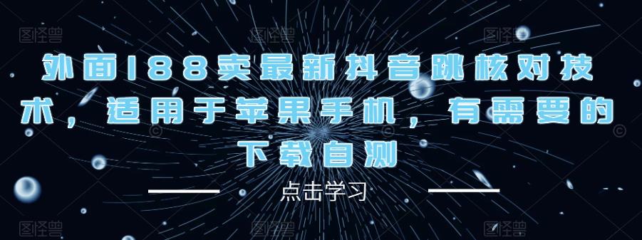 外面188卖最新抖音跳核对技术，适用于苹果手机，有需要的下载自测-小齐资源库