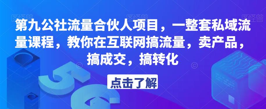 第九公社流量合伙人项目，一整套私域流量课程，教你在互联网搞流量，卖产品，搞成交，搞转化-小齐资源库