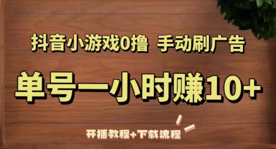 抖音小游戏0撸手动刷广告，单号一小时赚10+（开播教程+下载流程）-小齐资源库