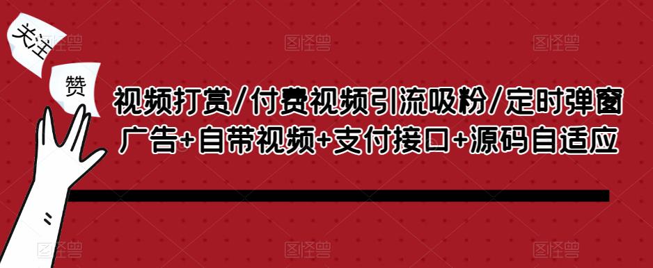 视频打赏/付费视频引流吸粉/定时弹窗广告+自带视频+支付接口+源码自适应-小齐资源库