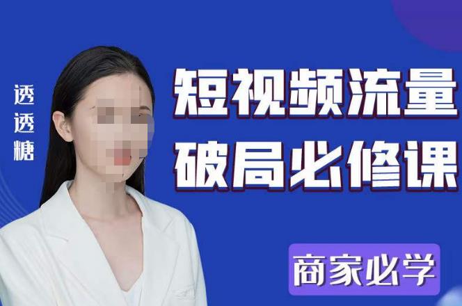 2023最新透糖短视频流量破局必修课——商家必学-小齐资源库