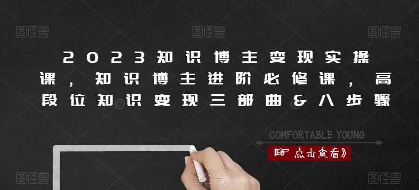 2023知识博主变现实操课，知识博主进阶必修课，高段位知识变现三部曲&八步骤-小齐资源库