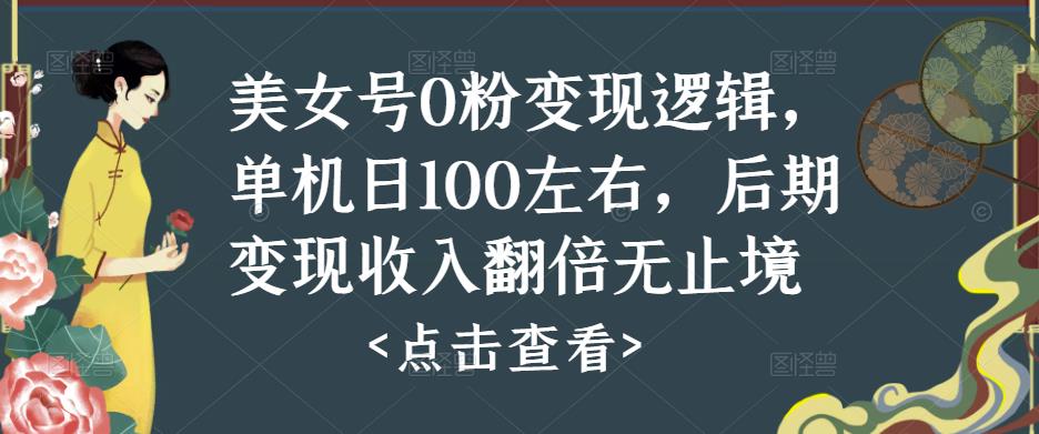 美女号0粉变现逻辑，单机日100左右，后期变现收入翻倍无止境-小齐资源库