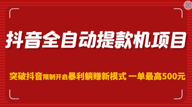 抖音全自动提款机项目，突破抖音限制开启暴利躺赚新模式一单最高500元（第二期）-小齐资源库