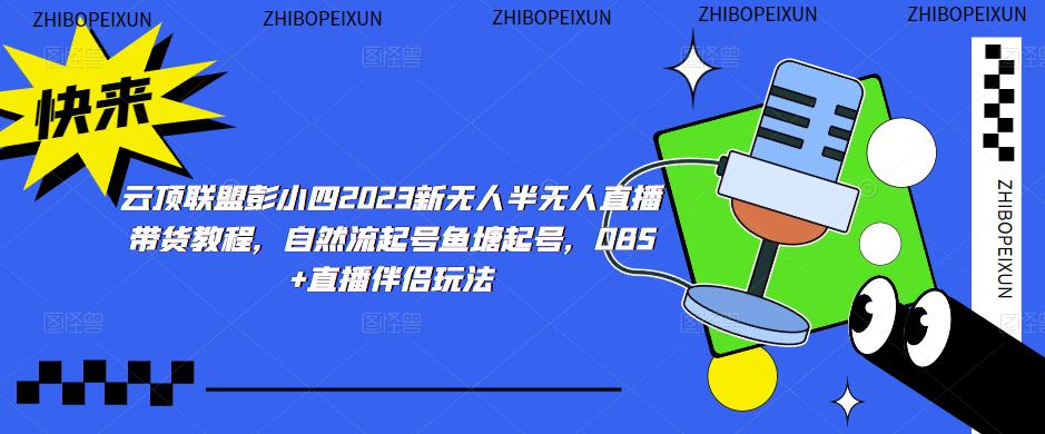 云顶联盟彭小四2023新无人半无人直播带货教程，自然流起号鱼塘起号，OBS+直播伴侣玩法-小齐资源库