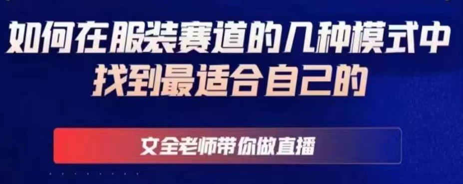 文全老师带你做直播线上课，如何在服装赛道的几种模式中找到最适合自己的-小齐资源库