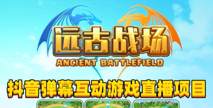 2023年抖音最新最火爆弹幕互动游戏–远古战场【软件+开播教程+起号教程+兔费对接报白+0粉兔费开通直播权限】-小齐资源库