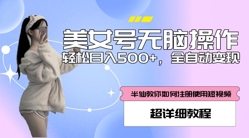 美女号无脑操作，轻松日入500+，全自动变现，超详细教程-小齐资源库