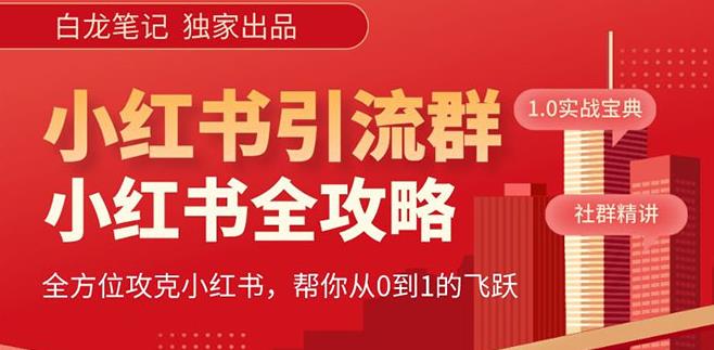 【白龙笔记】价值980元的《小红书运营和引流课》，日引100高质量粉-小齐资源库