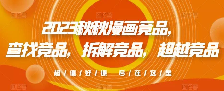 2023秋秋漫画竞品，​查找竞品，拆解竞品，超越竞品-小齐资源库