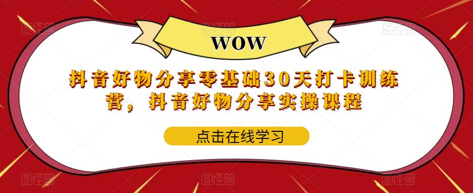 抖音好物分享零基础30天打卡训练营，抖音好物分享实操课程-小齐资源库