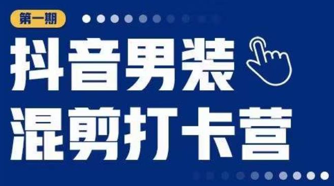 抖音男装混剪打卡营，0基础在家兼职可以做，上手简单-小齐资源库
