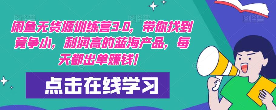 【推荐】闲鱼无货源训练营3.0，带你找到竞争小，利润高的蓝海产品，每天都出单赚钱！（更新）-小齐资源库