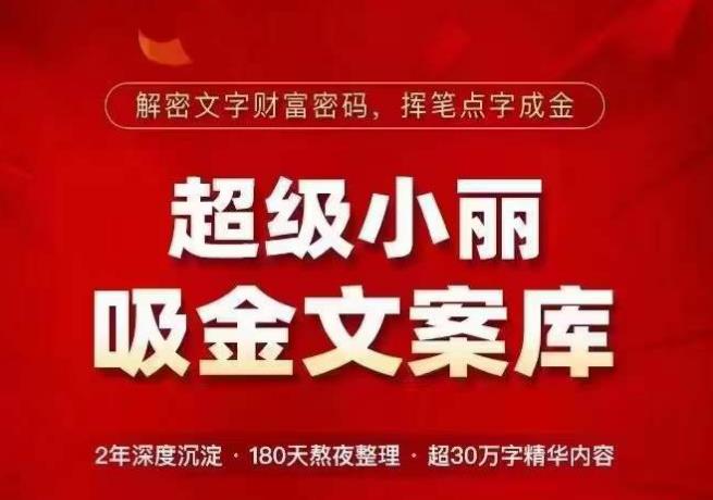 超级小丽·吸金文案库，解密文字财富密码，挥笔点字成金，超30万字精华内容-小齐资源库