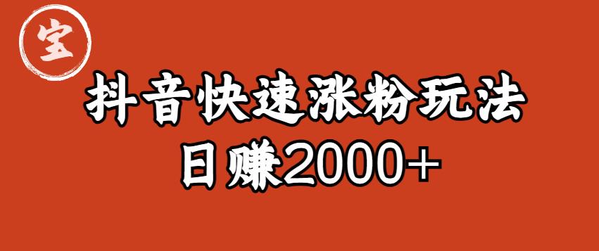 宝哥私藏·抖音快速起号涨粉玩法（4天涨粉1千）（日赚2000+）【揭秘】-小齐资源库