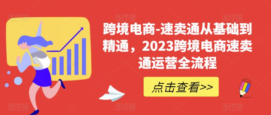 跨境电商-速卖通从基础到精通，2023跨境电商速卖通运营全流程-小齐资源库