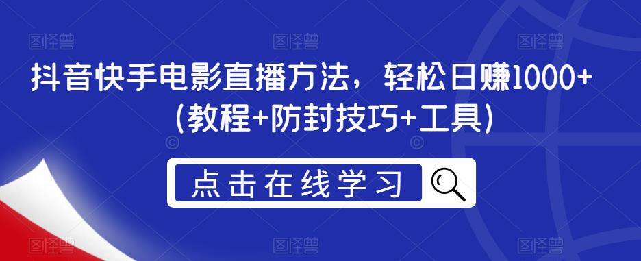 抖音快手电影直播方法，轻松日赚1000+（教程+防封技巧+工具）-小齐资源库